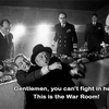 dr-strangelove-gentlemen-cant-fight-in-here-this-is-the-war-room